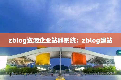 zblog资源企业站群系统:zblog建站