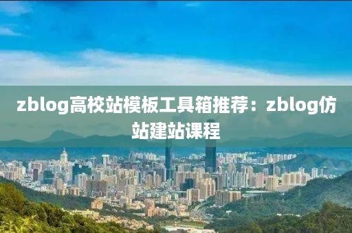 zblog高校站模板工具箱推荐：zblog仿站建站课程
