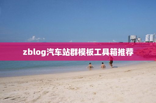 zblog汽车站群模板工具箱推荐