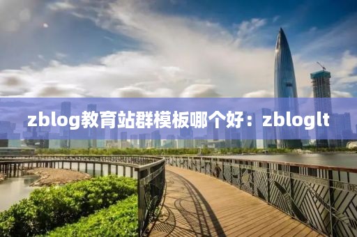 zblog教育站群模板哪个好：zbloglt